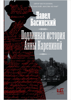 Павел Басинский Подлинная история Анны Карениной