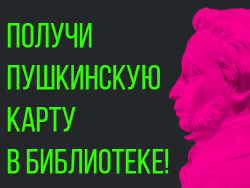 Получи Пушкинскую карту в библиотеке!