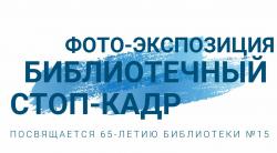Фото-экспозиция «Библиотечный стоп-кадр» к 65-летию библиотеки №15